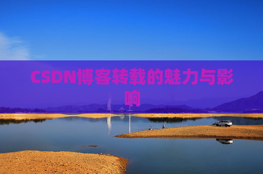 CSDN博客转载的魅力与影响